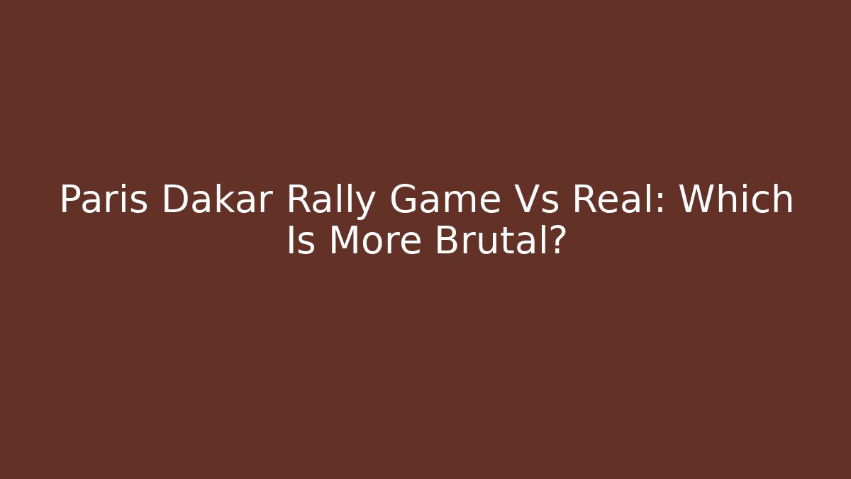 Paris Dakar Rally Game Vs Real: Which Is More Brutal?