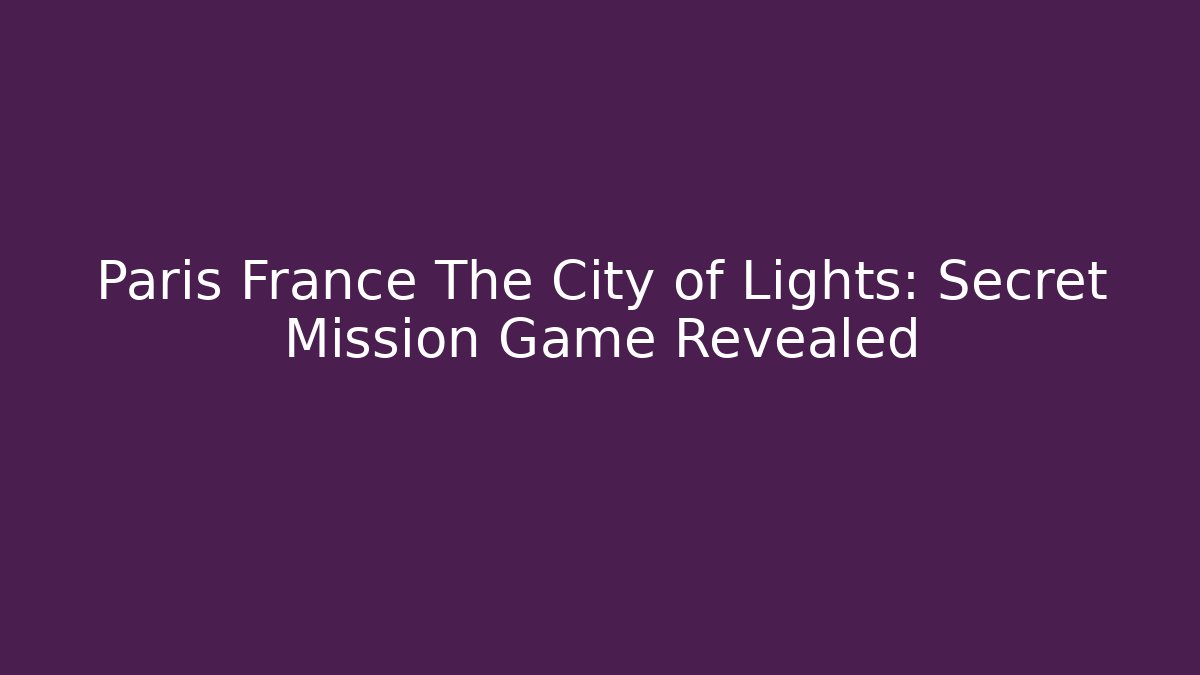 Paris France The City of Lights: Secret Mission Game Revealed