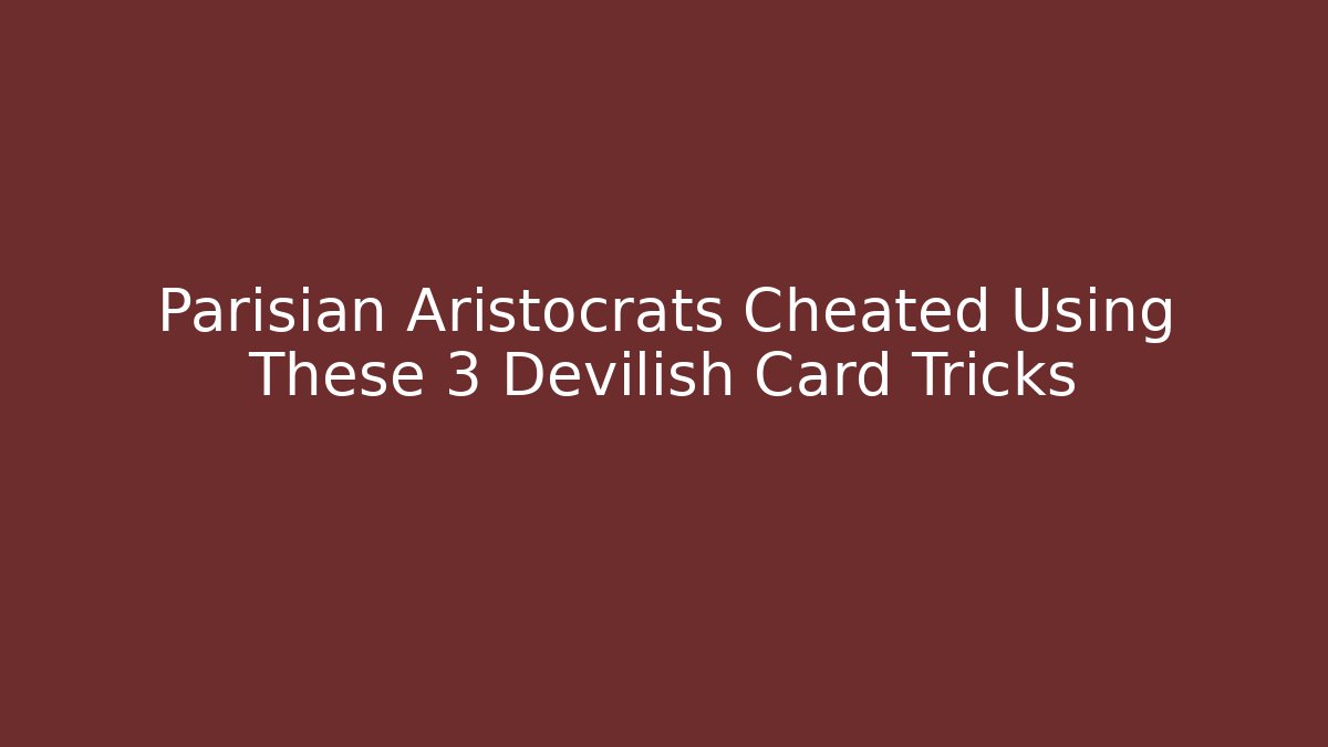 Parisian Aristocrats Cheated Using These 3 Devilish Card Tricks