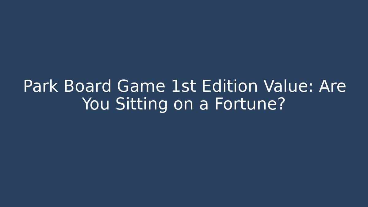 Park Board Game 1st Edition Value: Are You Sitting on a Fortune?