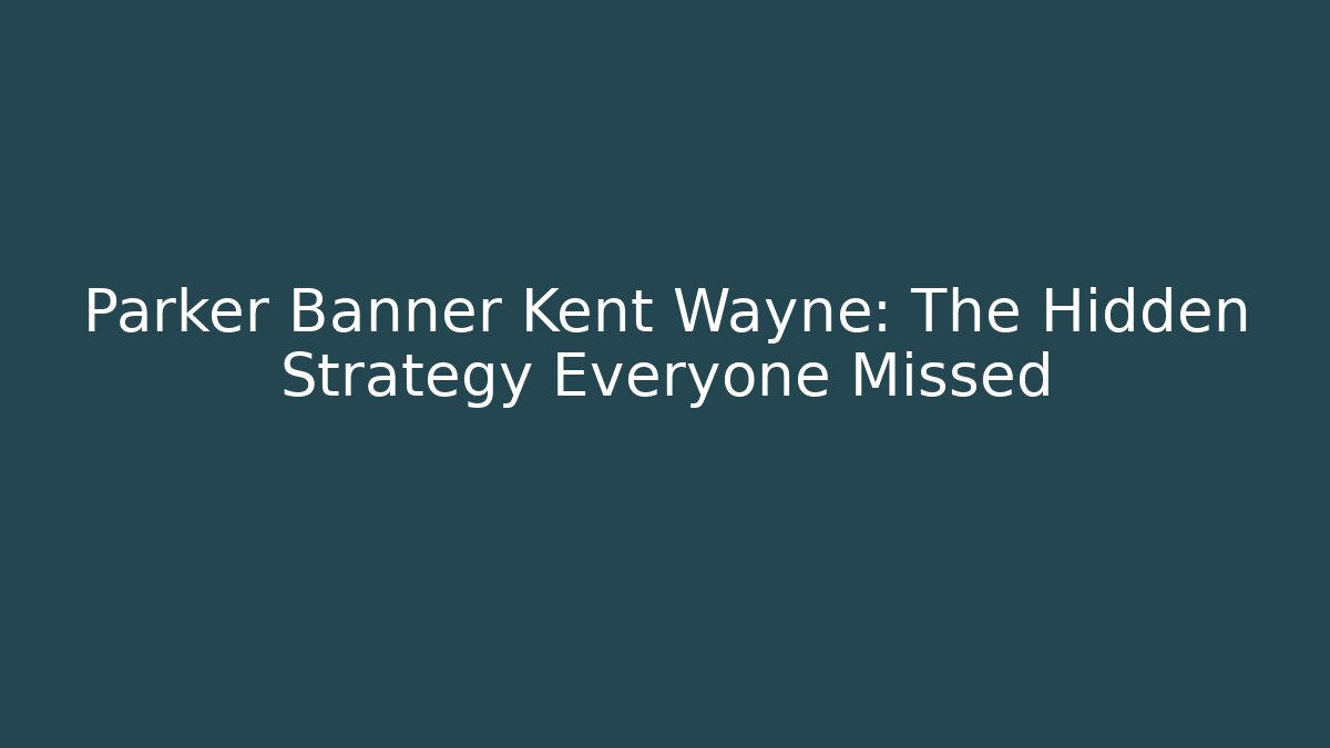 Parker Banner Kent Wayne: The Hidden Strategy Everyone Missed