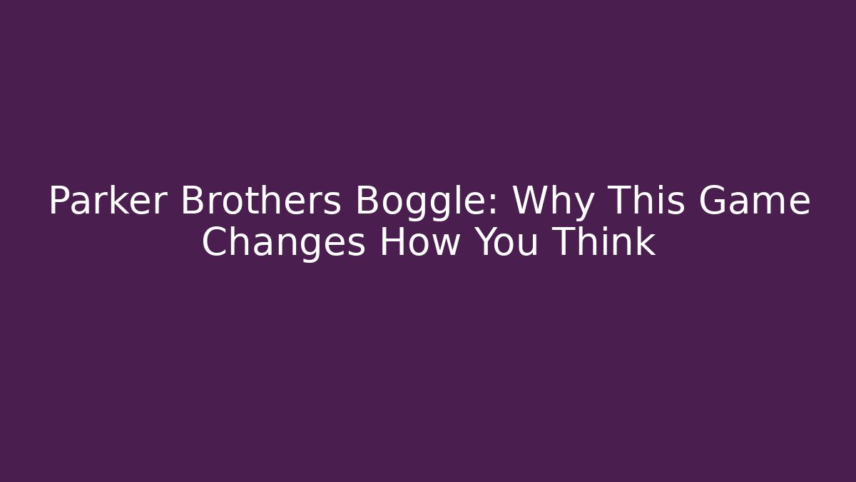 Parker Brothers Boggle: Why This Game Changes How You Think - Critter Realm
