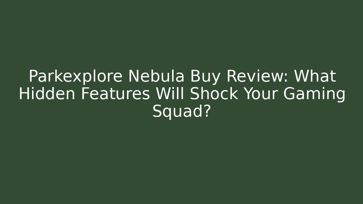 Parkexplore Nebula Buy Review: What Hidden Features Will Shock Your Gaming Squad? - Critter Realm