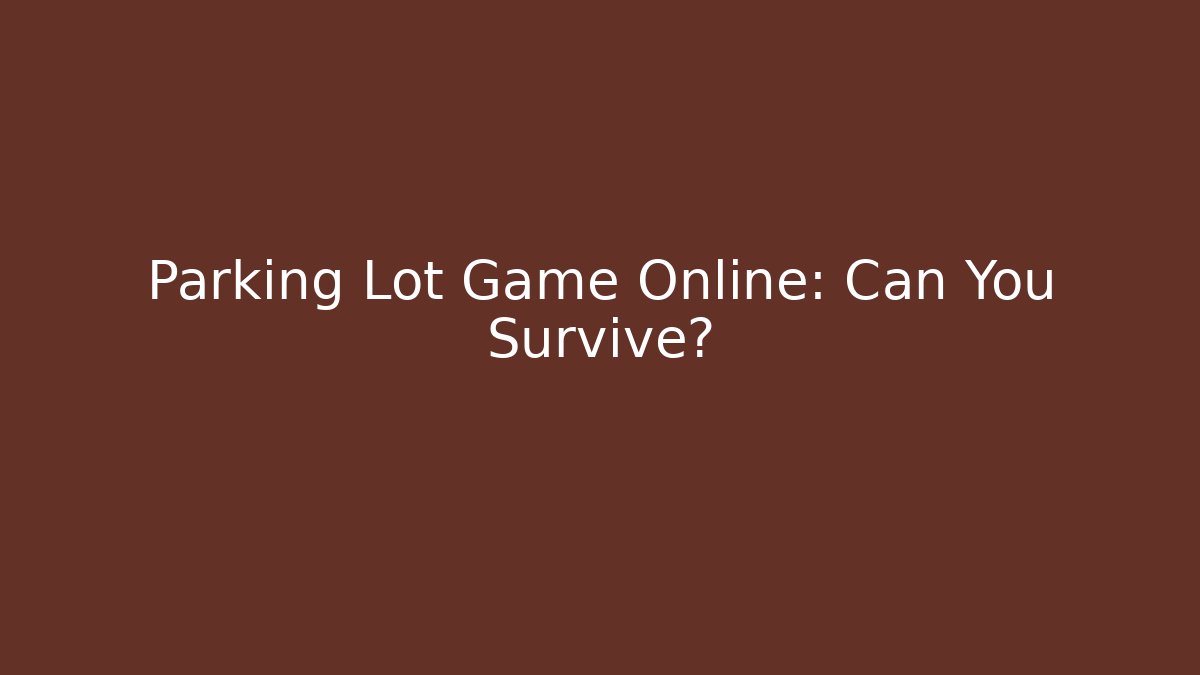 Parking Lot Game Online: Can You Survive?
