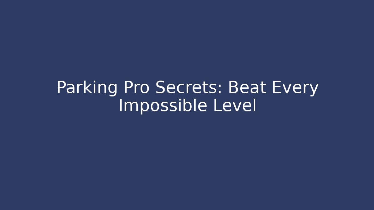 Parking Pro Secrets: Beat Every Impossible Level - Critter Realm