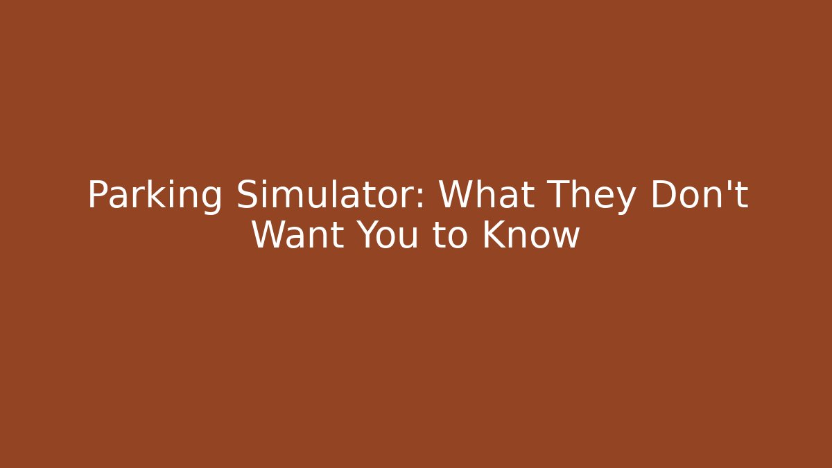 Parking Simulator: What They Don't Want You to Know