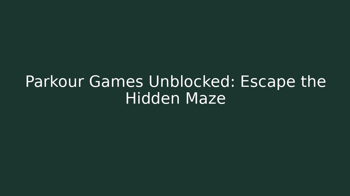 Parkour Games Unblocked: Escape the Hidden Maze