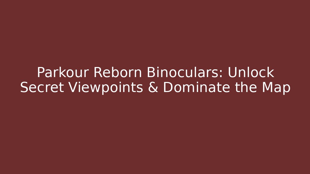 Parkour Reborn Binoculars: Unlock Secret Viewpoints & Dominate the Map