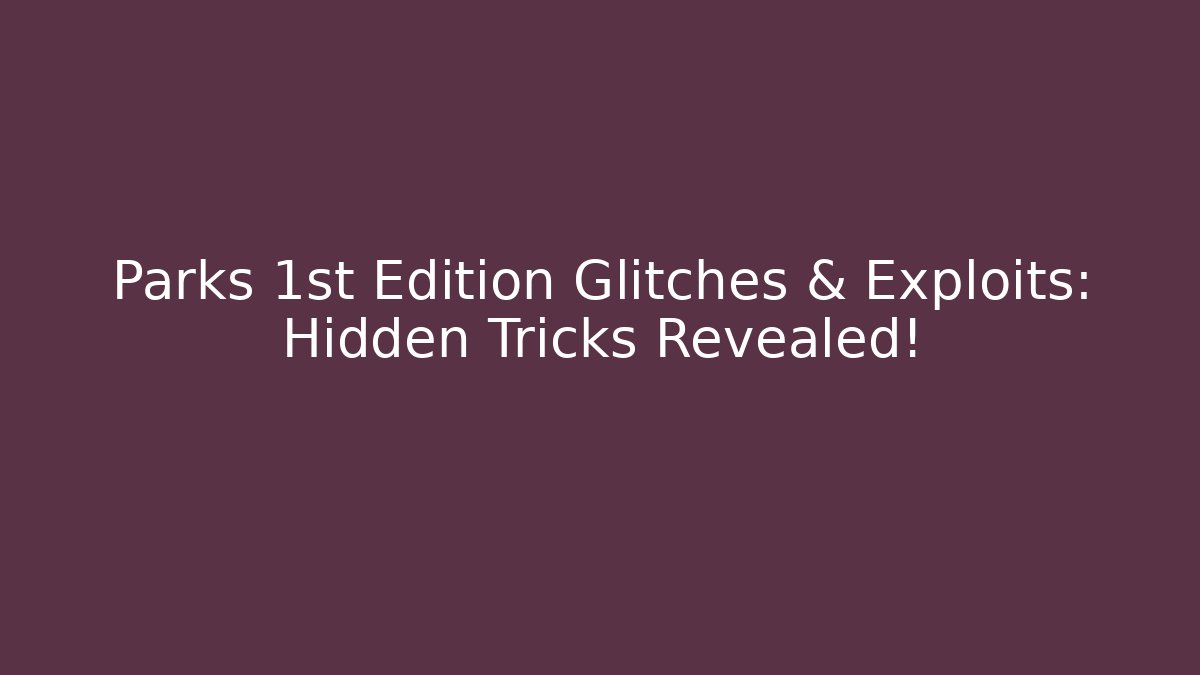 Parks 1st Edition Glitches & Exploits: Hidden Tricks Revealed!