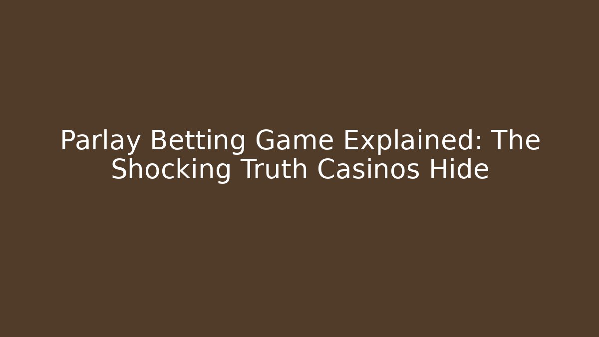Parlay Betting Game Explained: The Shocking Truth Casinos Hide
