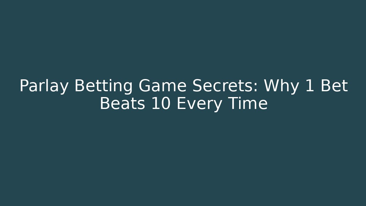 Parlay Betting Game Secrets: Why 1 Bet Beats 10 Every Time