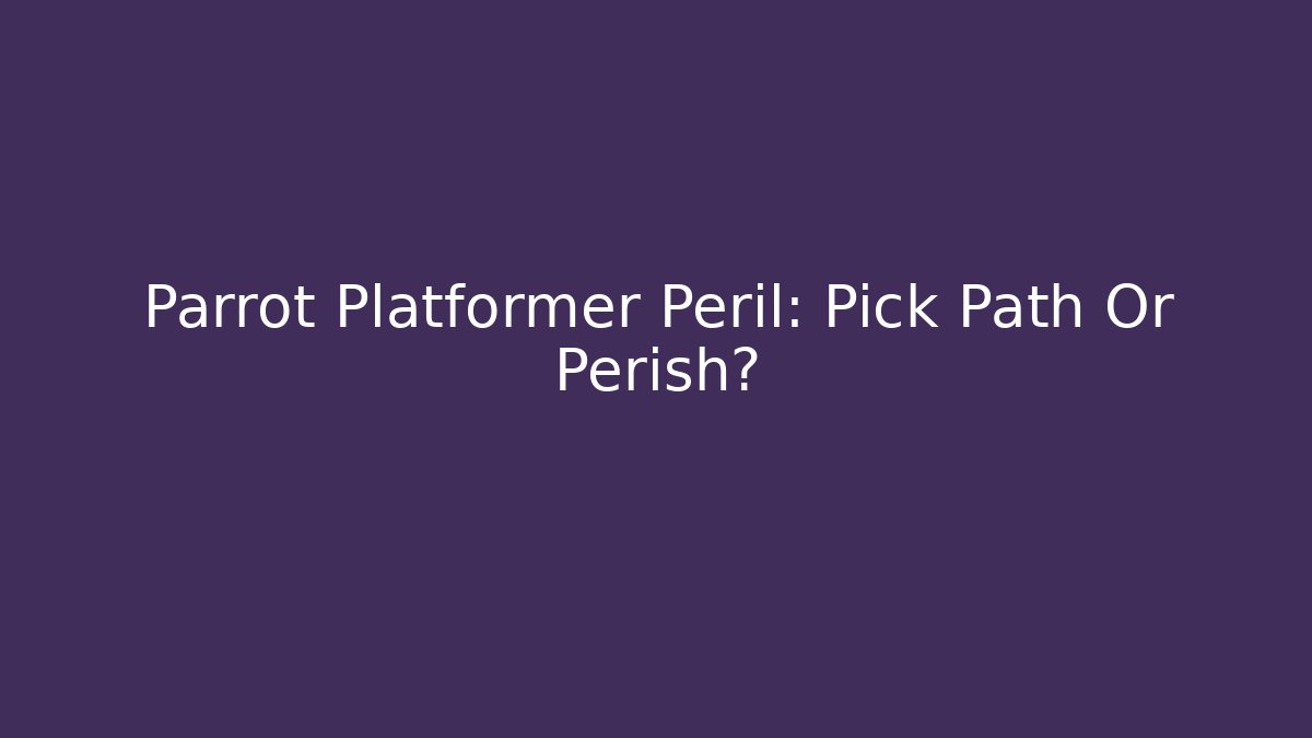 Parrot Platformer Peril: Pick Path Or Perish?