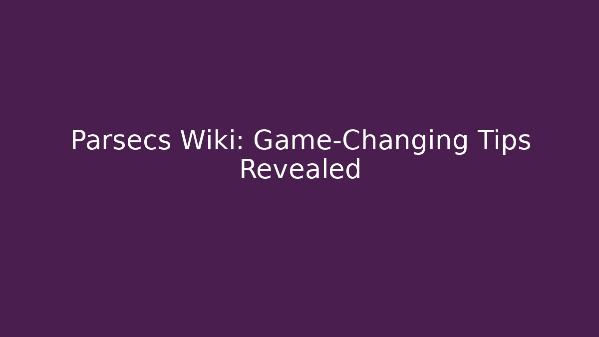 Parsecs Wiki: Game-Changing Tips Revealed