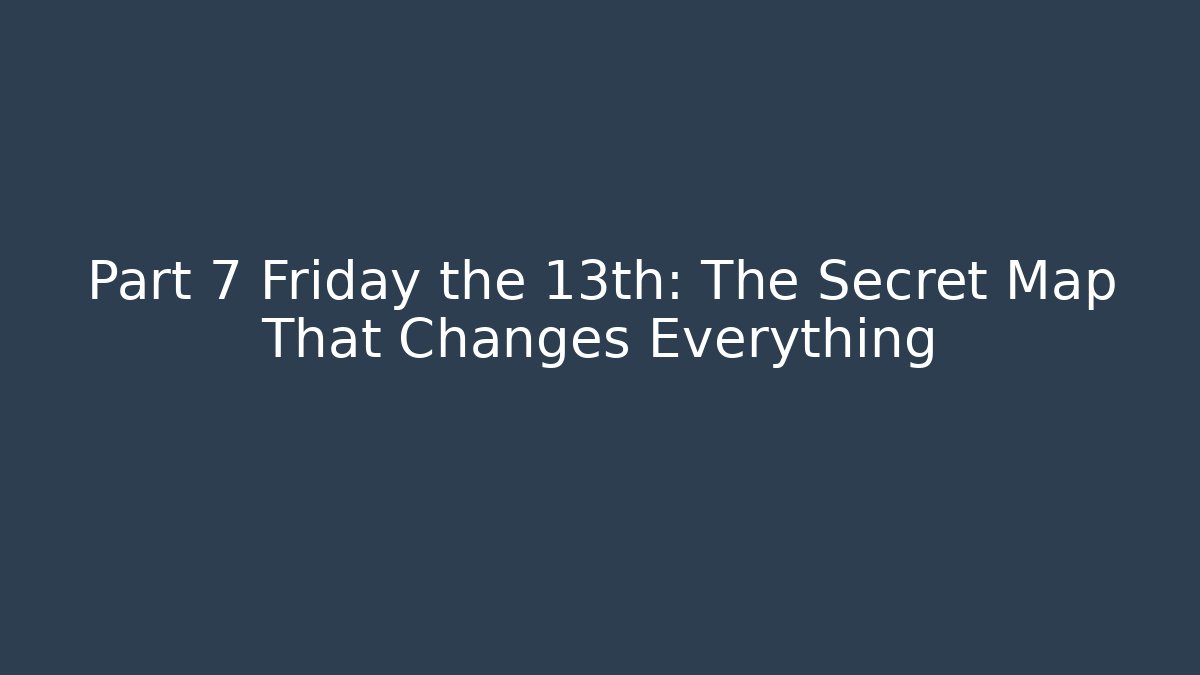 Part 7 Friday the 13th: The Secret Map That Changes Everything