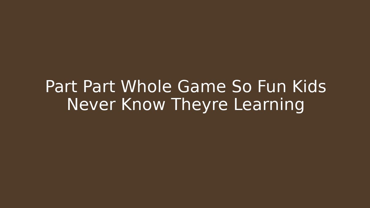 Part Part Whole Game So Fun Kids Never Know Theyre Learning