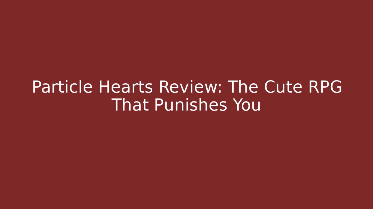 Particle Hearts Review: The Cute RPG That Punishes You