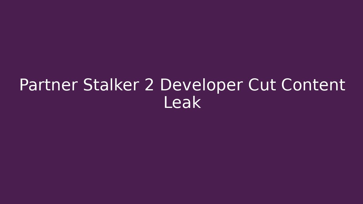 Partner Stalker 2 Developer Cut Content Leak - Critter Realm