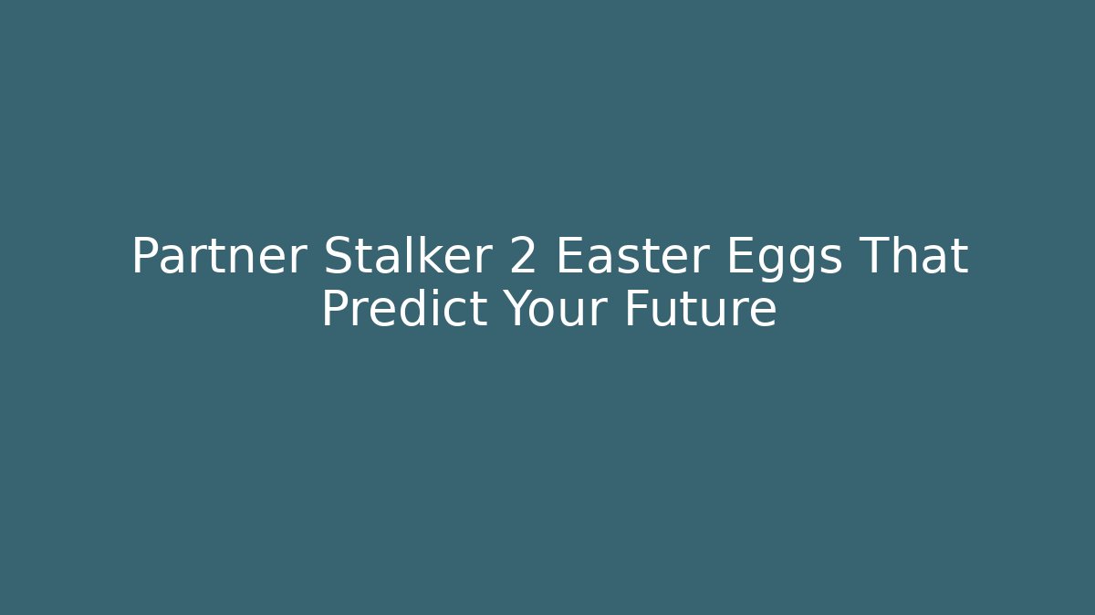 Partner Stalker 2 Easter Eggs That Predict Your Future