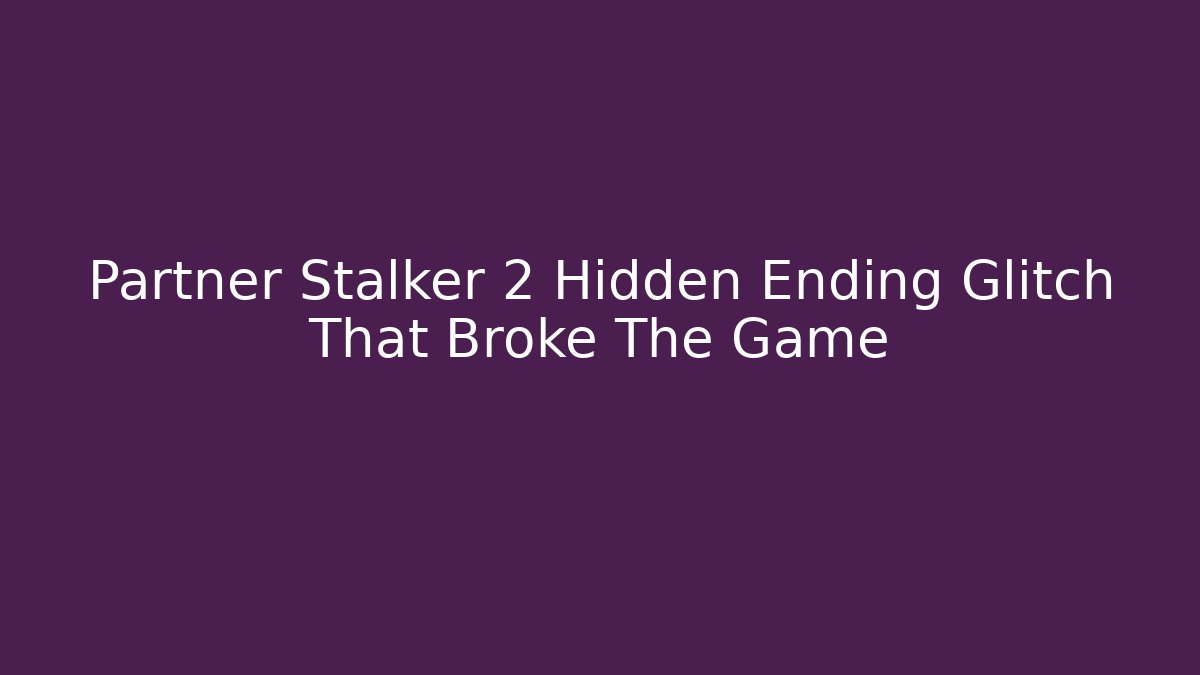 Partner Stalker 2 Hidden Ending Glitch That Broke The Game - Critter Realm