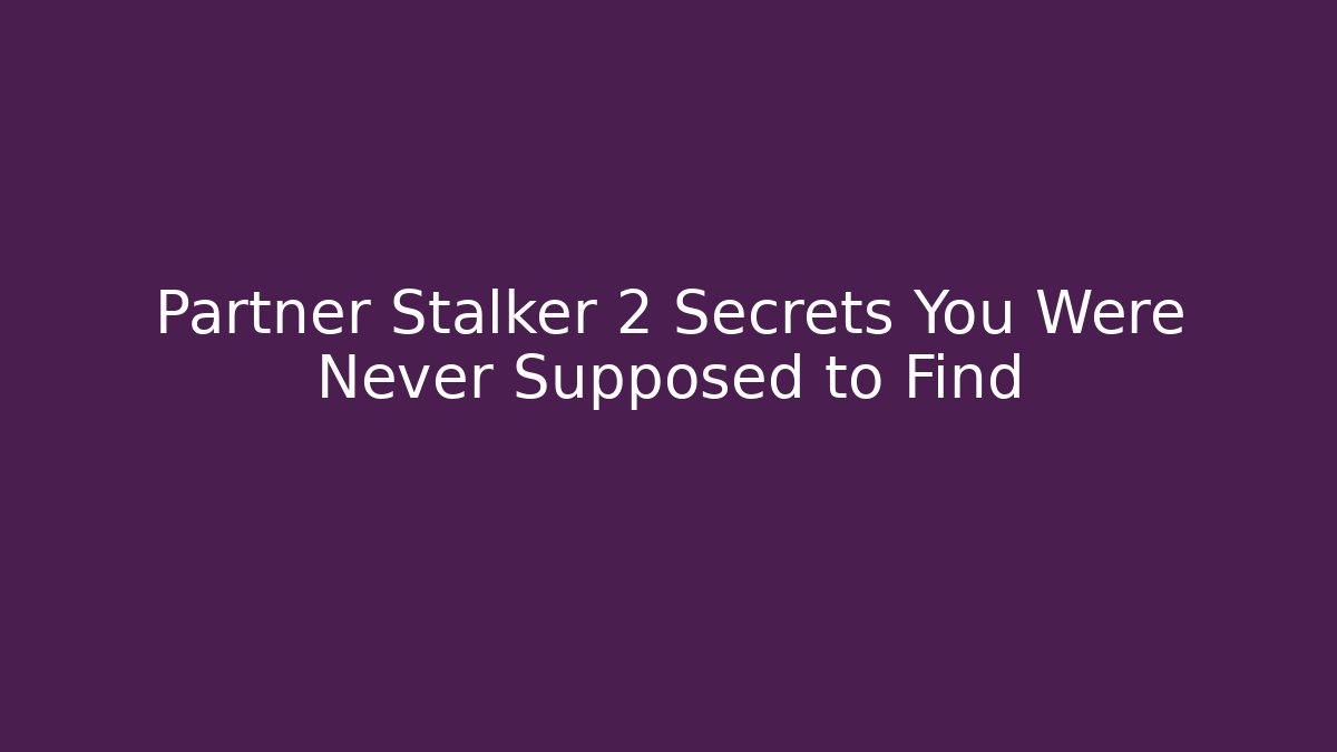 Partner Stalker 2 Secrets You Were Never Supposed to Find