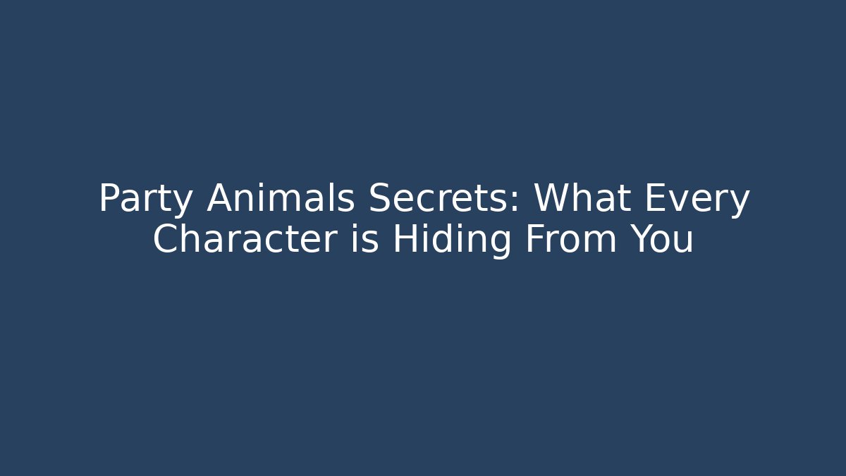 Party Animals Secrets: What Every Character is Hiding From You