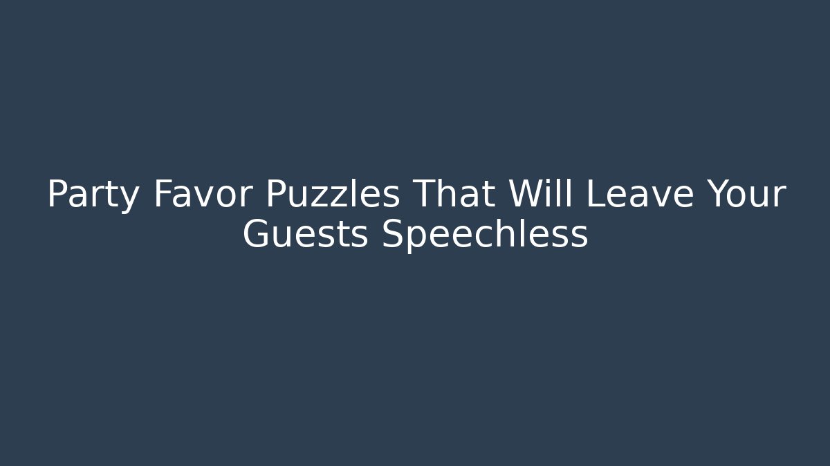 Party Favor Puzzles That Will Leave Your Guests Speechless