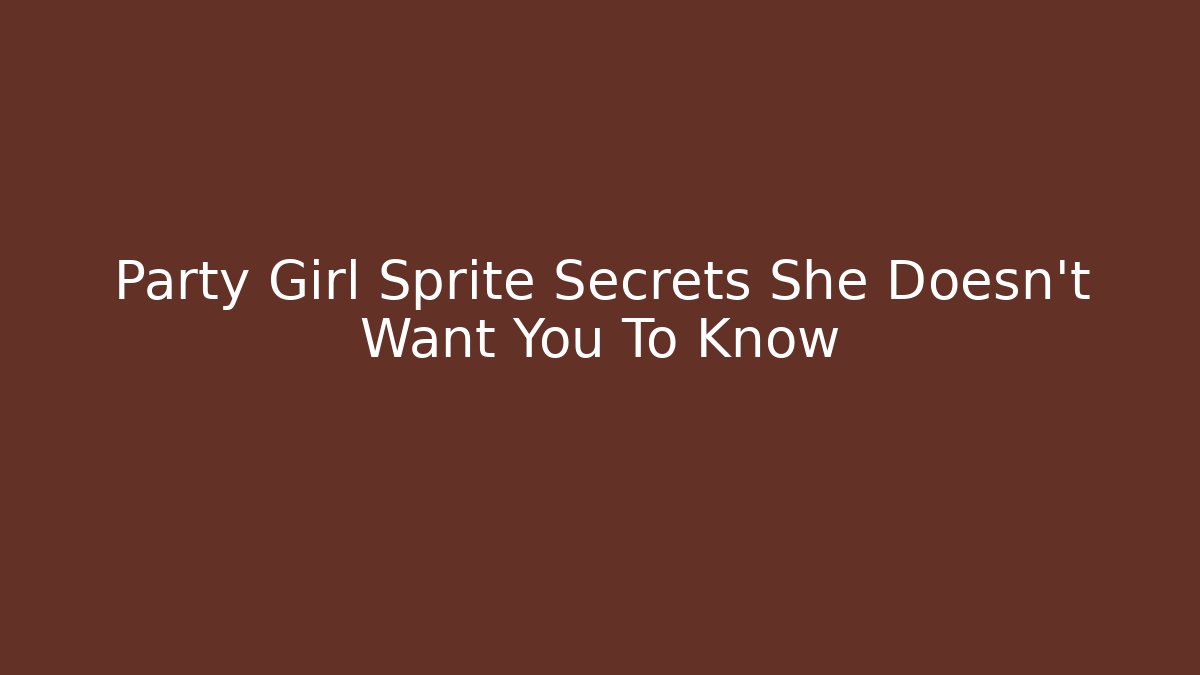 Party Girl Sprite Secrets She Doesn't Want You To Know