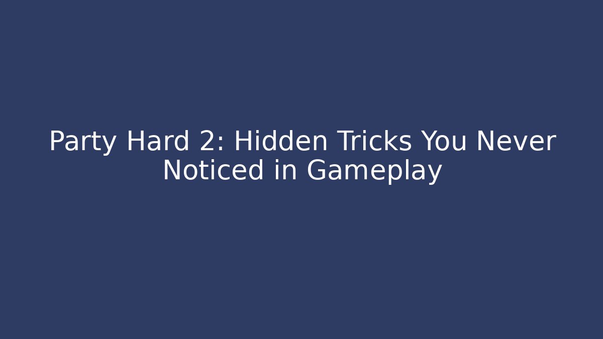 Party Hard 2: Hidden Tricks You Never Noticed in Gameplay