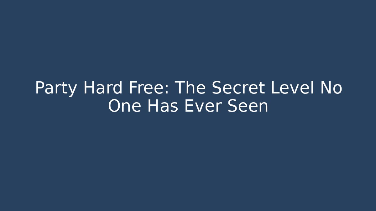 Party Hard Free: The Secret Level No One Has Ever Seen