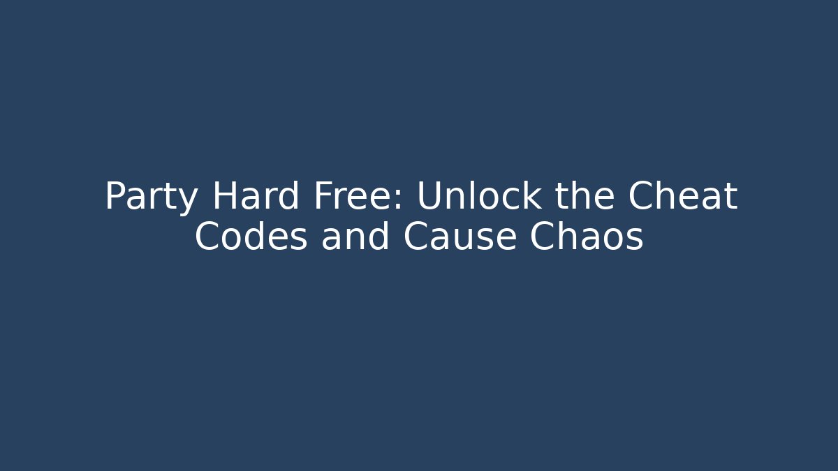 Party Hard Free: Unlock the Cheat Codes and Cause Chaos - Critter Realm