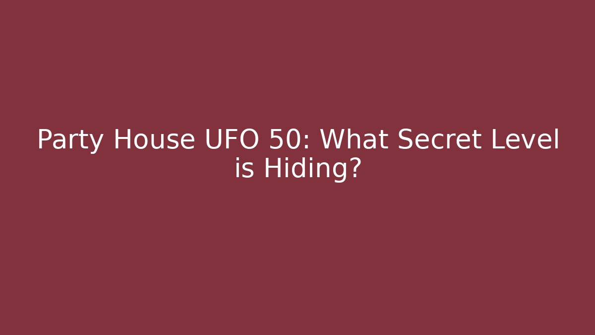 Party House UFO 50: What Secret Level is Hiding?