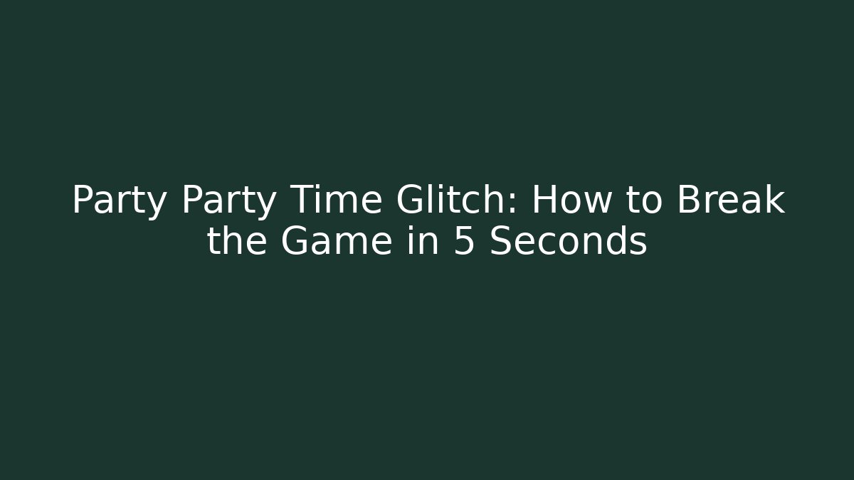 Party Party Time Glitch: How to Break the Game in 5 Seconds