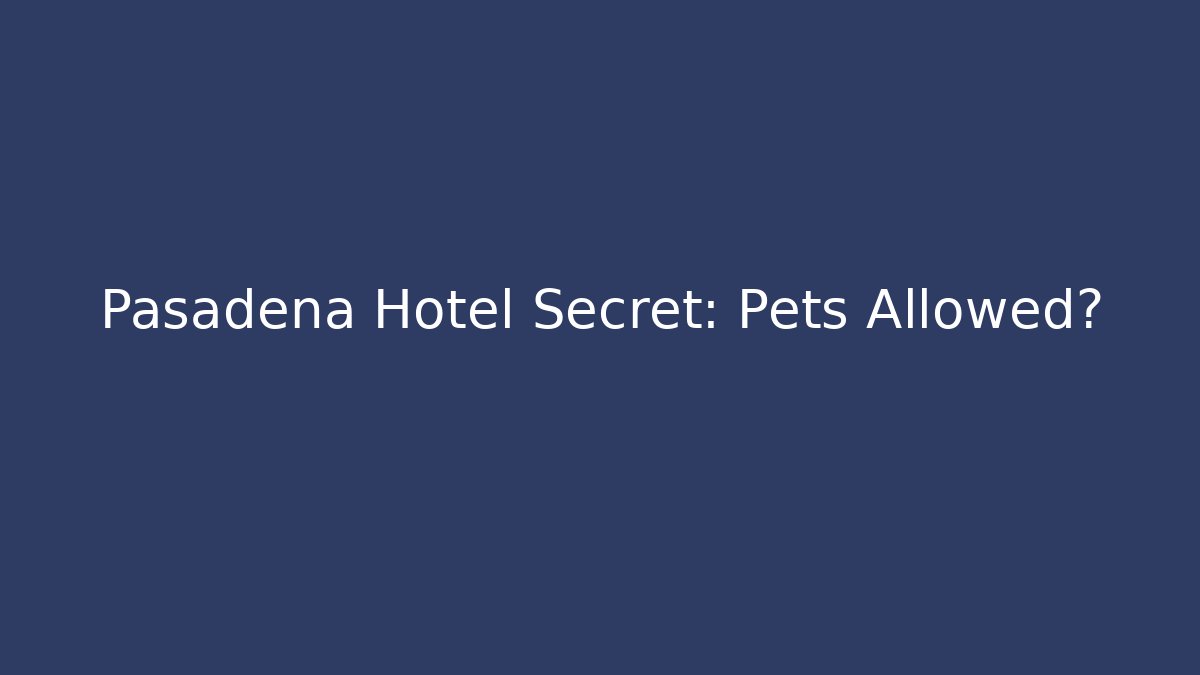 Pasadena Hotel Secret: Pets Allowed? - Critter Realm