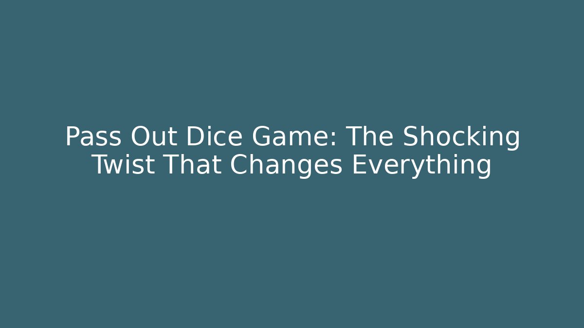Pass Out Dice Game: The Shocking Twist That Changes Everything