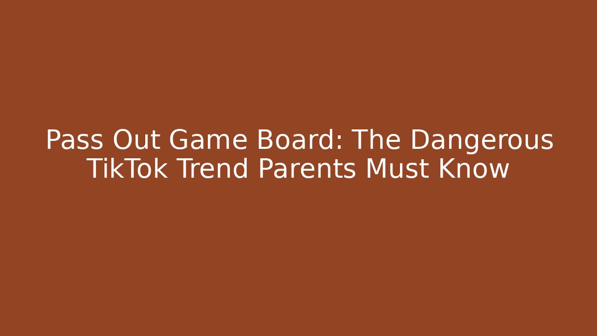 Pass Out Game Board: The Dangerous TikTok Trend Parents Must Know
