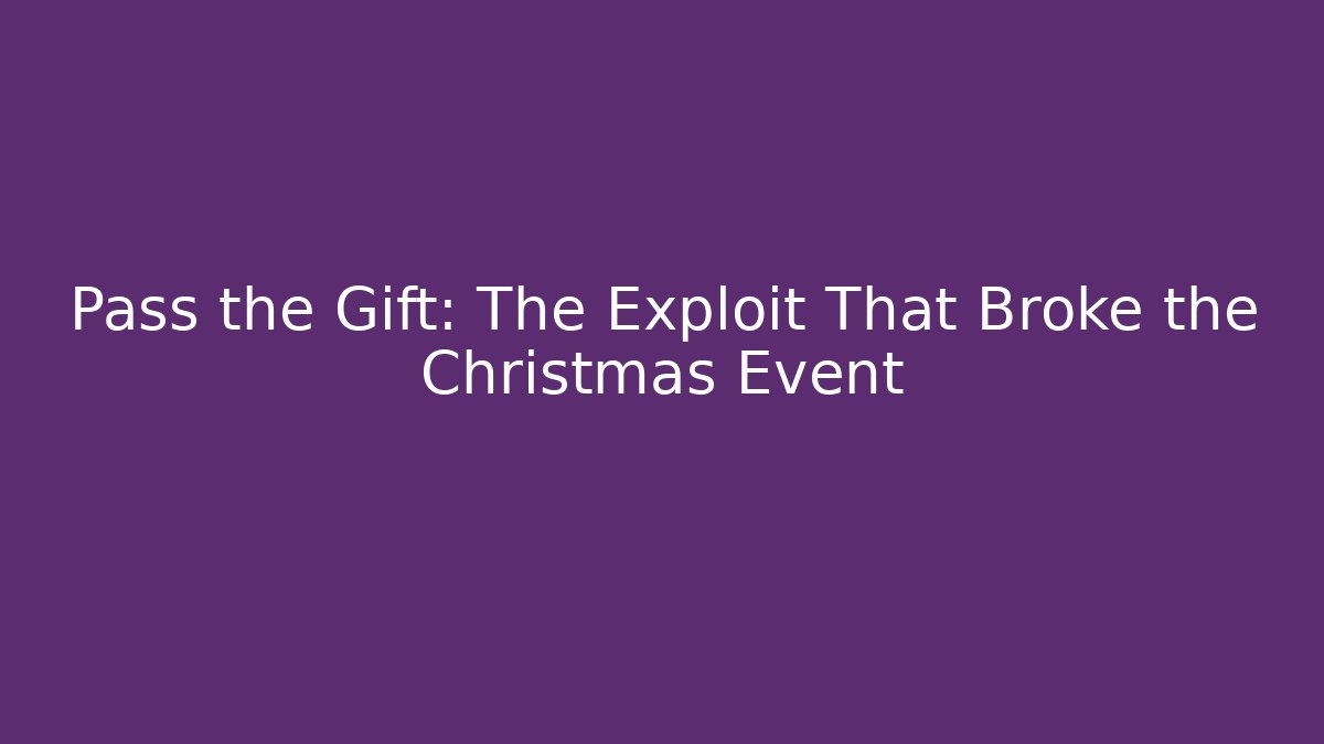 Pass the Gift: The Exploit That Broke the Christmas Event