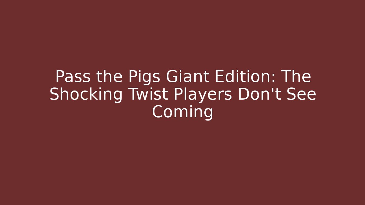 Pass the Pigs Giant Edition: The Shocking Twist Players Don't See Coming