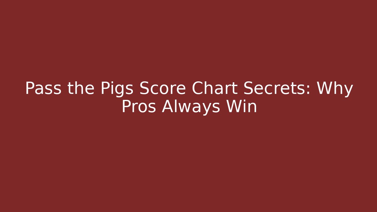 Pass the Pigs Score Chart Secrets: Why Pros Always Win