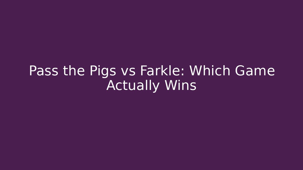 Pass the Pigs vs Farkle: Which Game Actually Wins