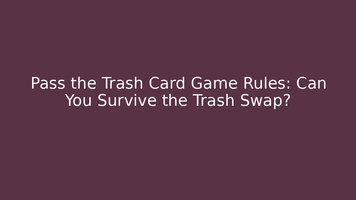 Pass the Trash Card Game Rules: Can You Survive the Trash Swap?