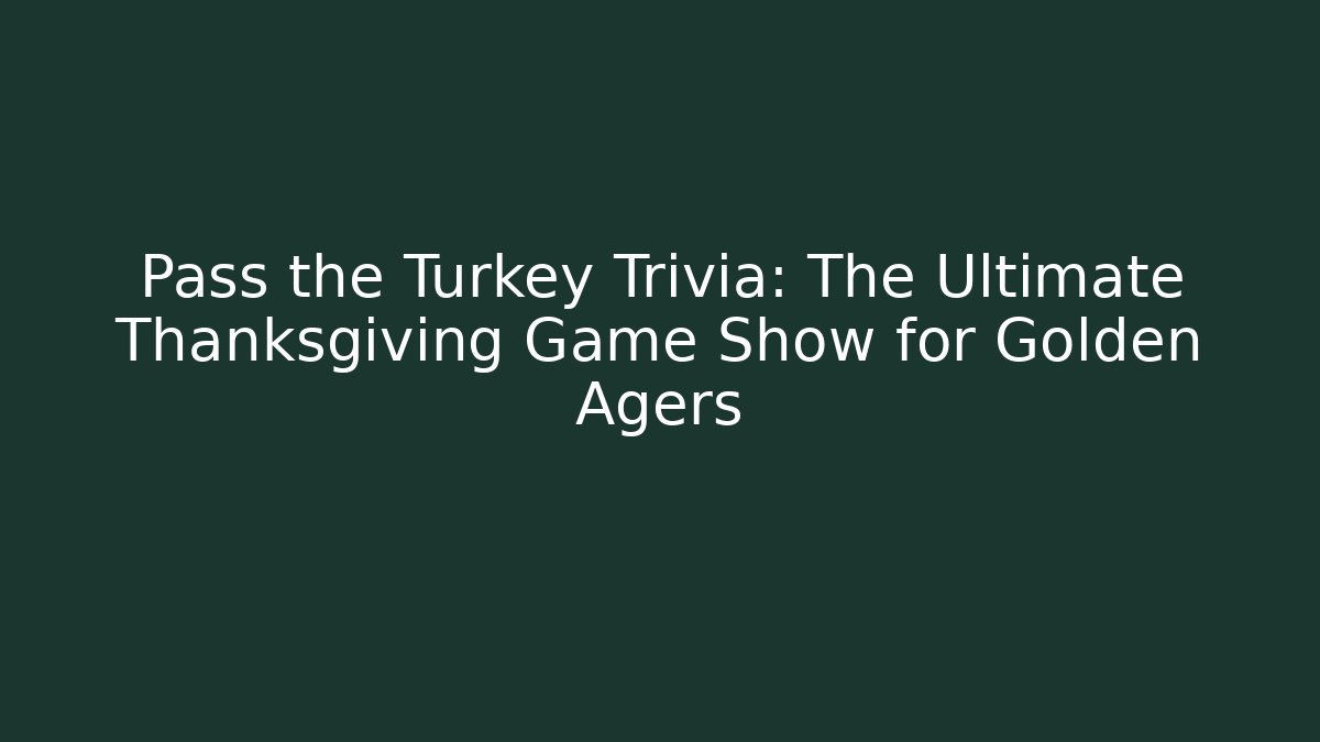 Pass the Turkey Trivia: The Ultimate Thanksgiving Game Show for Golden Agers