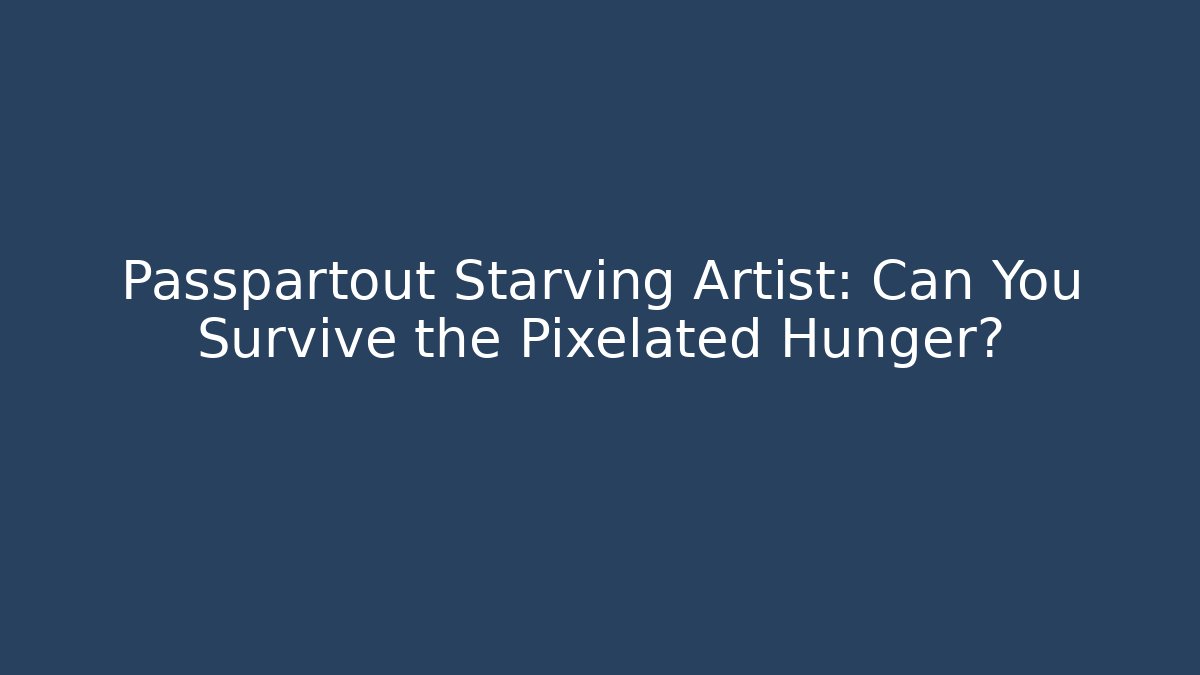 Passpartout Starving Artist: Can You Survive the Pixelated Hunger?