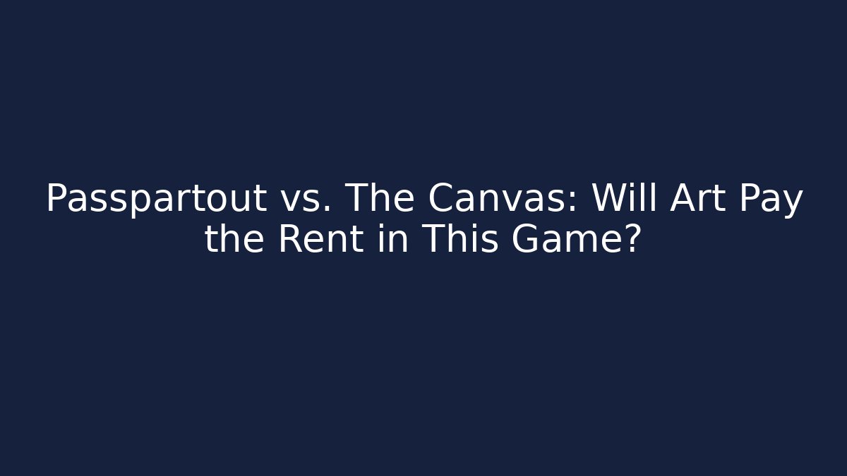 Passpartout vs. The Canvas: Will Art Pay the Rent in This Game?