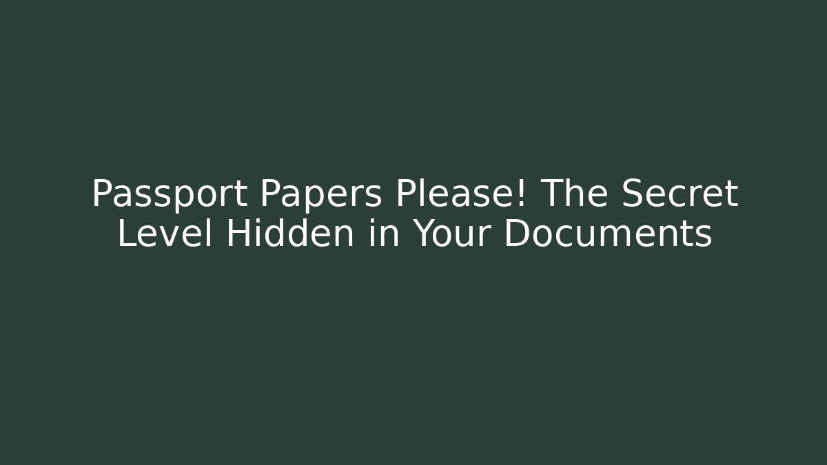 Passport Papers Please! The Secret Level Hidden in Your Documents