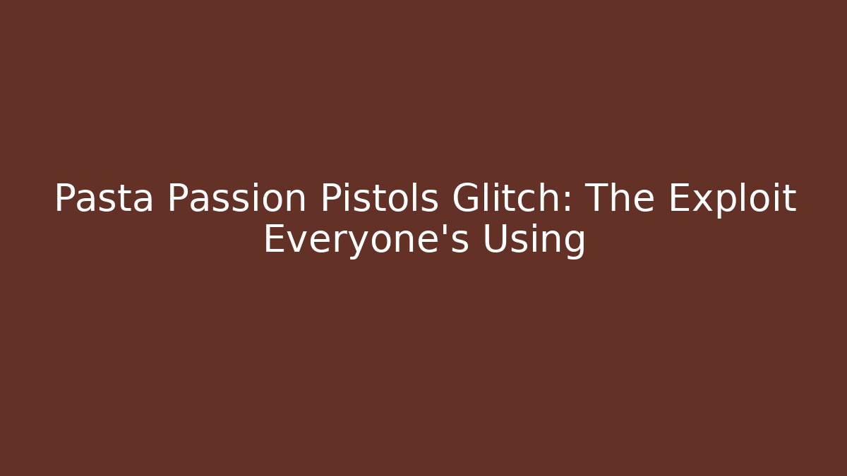 Pasta Passion Pistols Glitch: The Exploit Everyone's Using