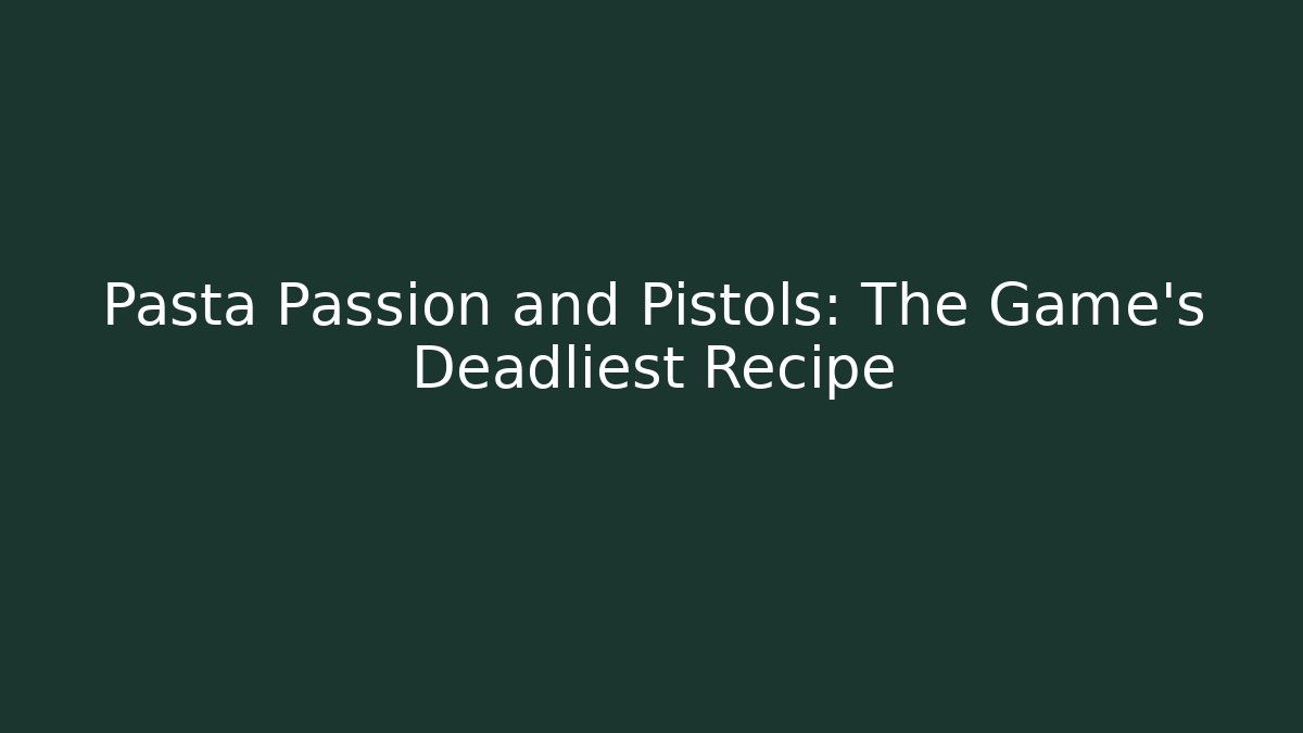 Pasta Passion and Pistols: The Game's Deadliest Recipe
