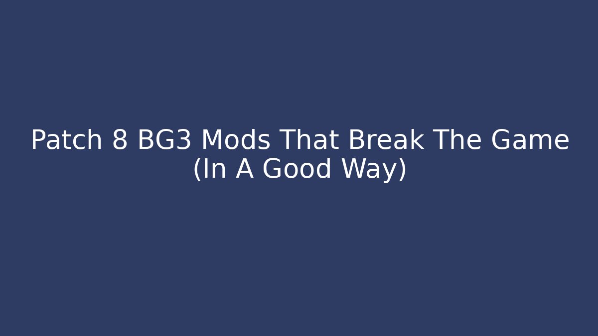 Patch 8 BG3 Mods That Break The Game (In A Good Way) - Critter Realm