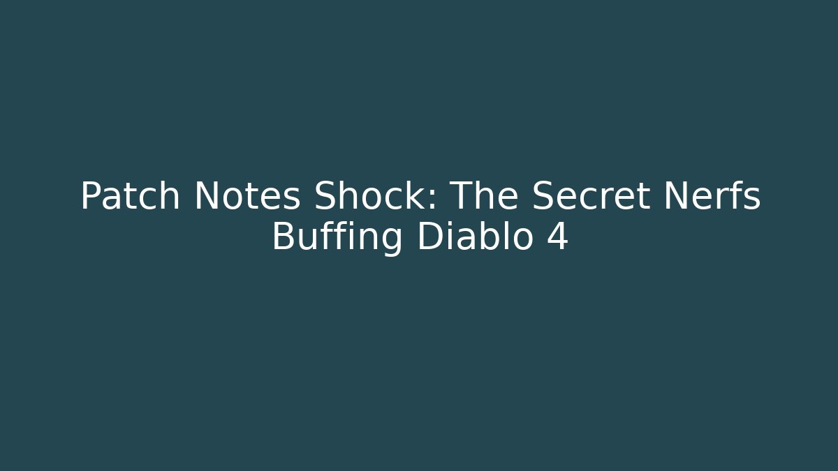 Patch Notes Shock: The Secret Nerfs Buffing Diablo 4