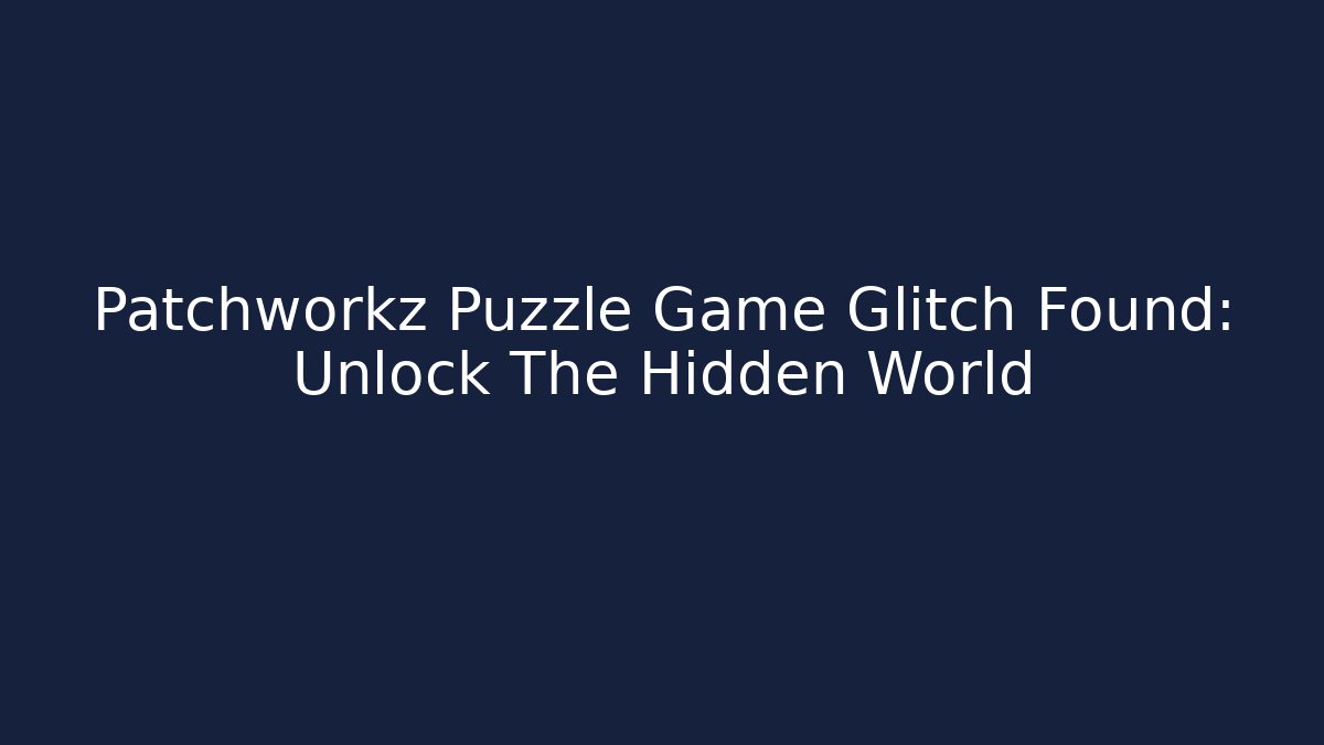 Patchworkz Puzzle Game Glitch Found: Unlock The Hidden World