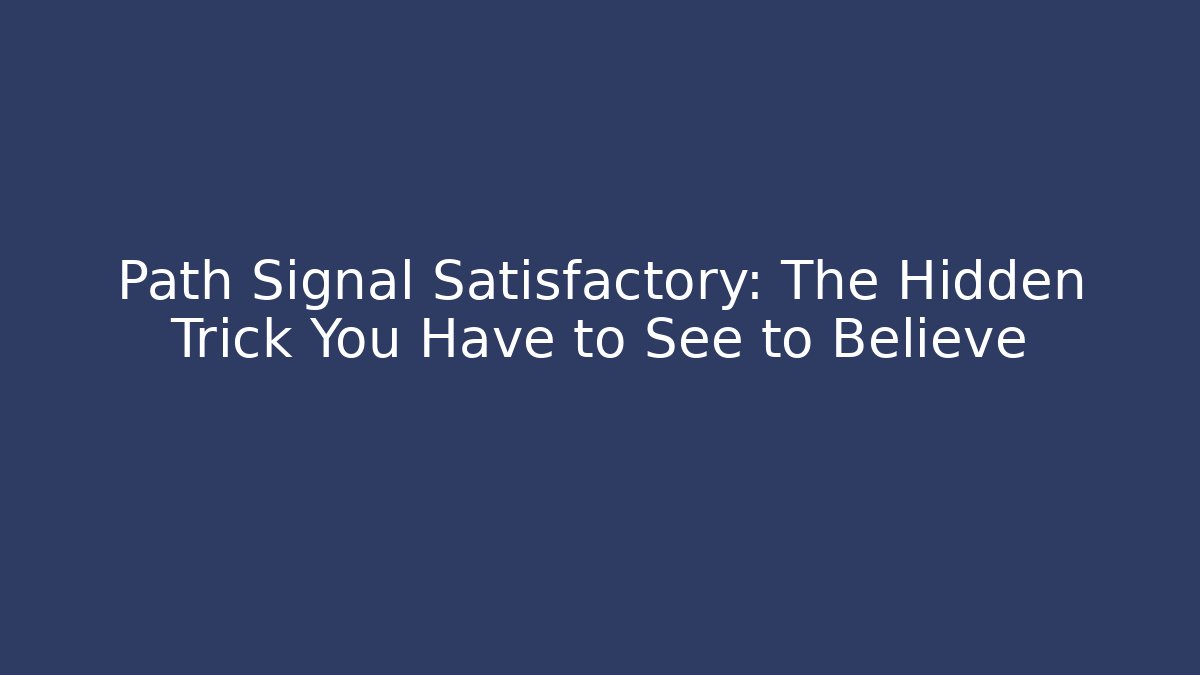 Path Signal Satisfactory: The Hidden Trick You Have to See to Believe